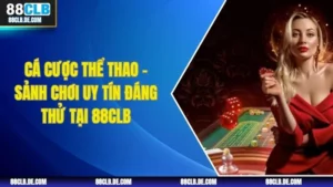 Cá Cược Thể Thao - Sảnh Chơi Uy Tín Đáng Thử Tại 88CLB