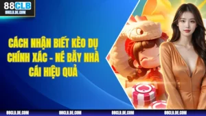 Cách Nhận Biết Kèo Dụ Chính Xác – Né Bẫy Nhà Cái Hiệu Quả