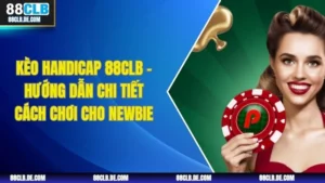 Kèo Handicap 88CLB - Hướng Dẫn Chi Tiết Cách Chơi Cho Newbie