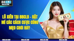 Lô Xiên Tại 88CLB - Bật Mí Các Cách Cược Cùng Mẹo Chơi Hay 