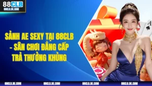 Sảnh AE Sexy tại 88CLB - Sân Chơi Đẳng Cấp Trả Thưởng Khủng